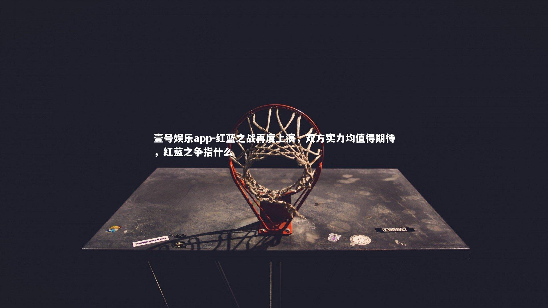 红蓝之战再度上演，双方实力均值得期待，红蓝之争指什么