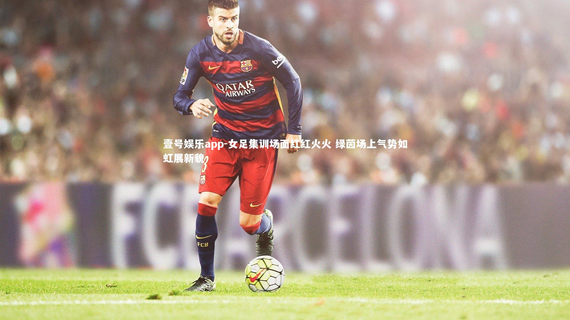 女足集训场面红红火火 绿茵场上气势如虹展新貌