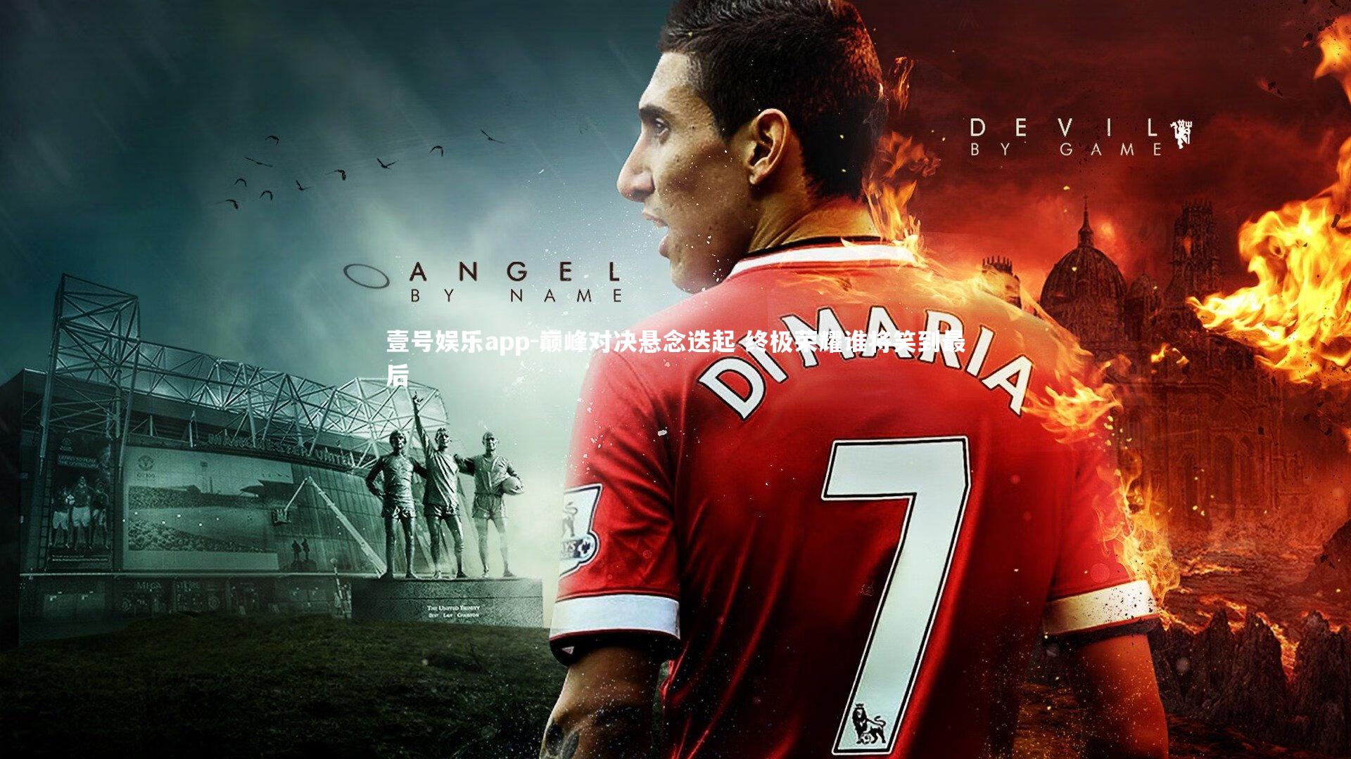 壹号娱乐app-巅峰对决悬念迭起 终极荣耀谁将笑到最后