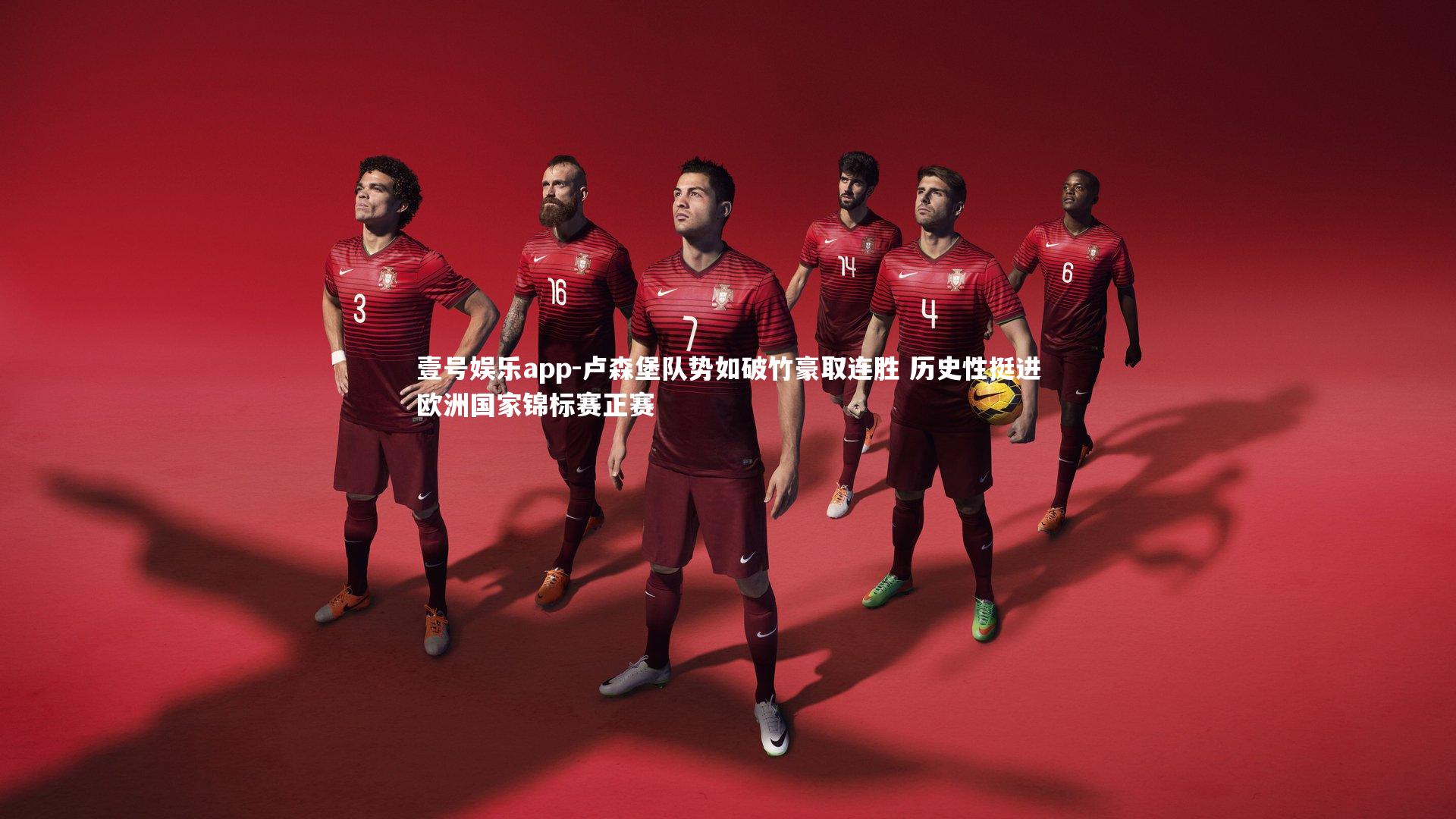 壹号娱乐app-卢森堡队势如破竹豪取连胜 历史性挺进欧洲国家锦标赛正赛