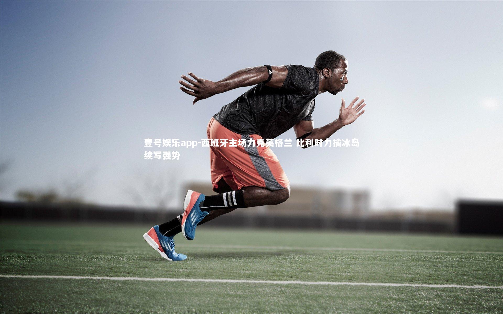 西班牙主场力克英格兰 比利时力擒冰岛续写强势