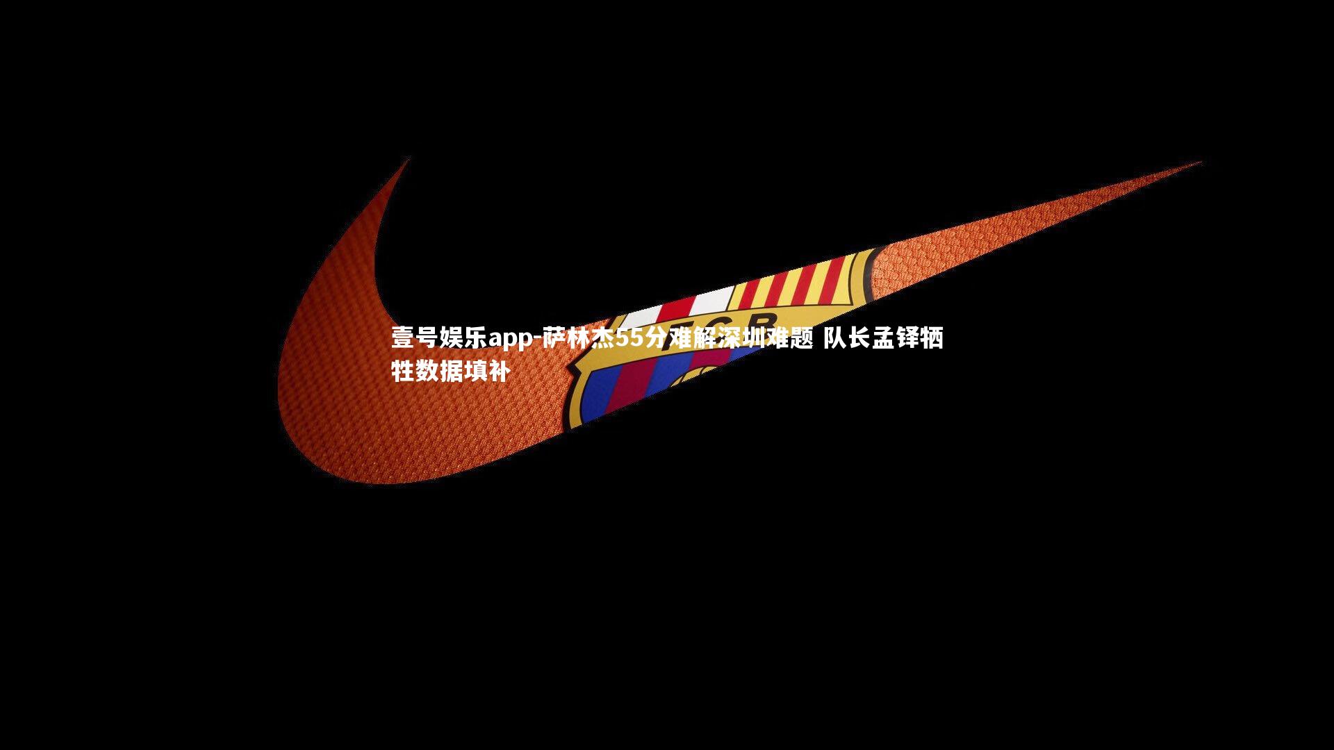 壹号娱乐app-萨林杰55分难解深圳难题 队长孟铎牺牲数据填补